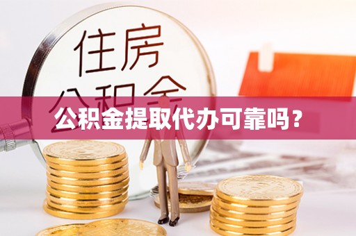 盐亭公积金提取代办可靠吗？