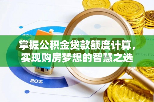 盐亭掌握公积金贷款额度计算，实现购房梦想的智慧之选