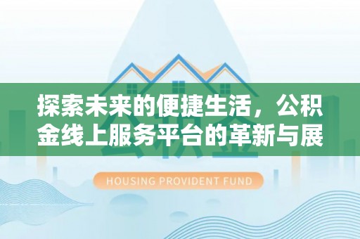 盐亭探索未来的便捷生活，公积金线上服务平台的革新与展望