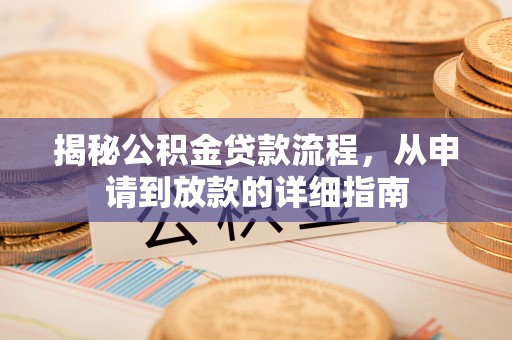 盐亭揭秘公积金贷款流程，从申请到放款的详细指南