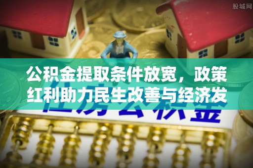 盐亭公积金提取条件放宽，政策红利助力民生改善与经济发展