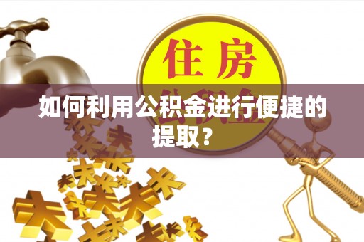 盐亭如何利用公积金进行便捷的提取？
