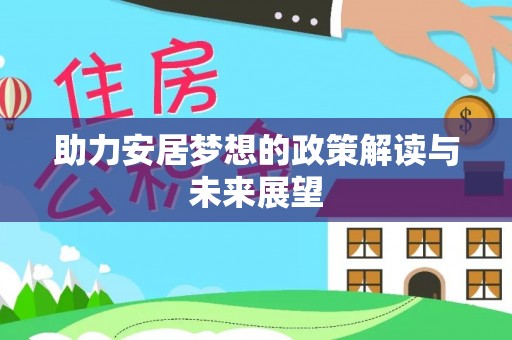 盐亭助力安居梦想的政策解读与未来展望