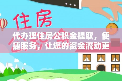 盐亭代办理住房公积金提取，便捷服务，让您的资金流动更高效