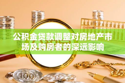 盐亭公积金贷款调整对房地产市场及购房者的深远影响