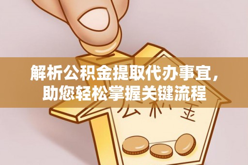 盐亭解析公积金提取代办事宜，助您轻松掌握关键流程