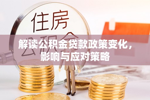 盐亭解读公积金贷款政策变化，影响与应对策略